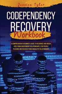 CODEPENDENCY RECOVERY  WORKBOOK : A Comprehensive Beginner's Guide to Recognize and Break  Free from Codependent Relationships, Stop People Pleasing  and Recover from Unhealthy Relationships - Jessica Tyler