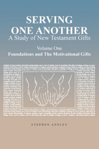 Serving One Another : A Study of New Testament Gifts: Volume One: Foundations and The Motivational Gifts - Stephen Ansley