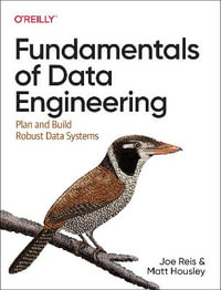 Fundamentals of Data Engineering : Plan and Build Robust Data Systems - Joe Reis