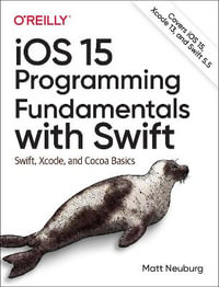 iOS 15 Programming Fundamentals with Swift : Swift, Xcode, and Cocoa Basics - Matt Neuberg