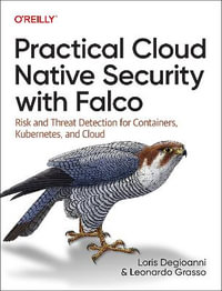 Practical Cloud Native Security with Falco : Risk and Threat Detection for Containers, Kubernetes, and Cloud - Leonardo Grasso