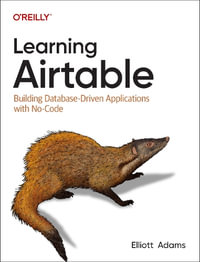 Learning Airtable : Building Database-Driven Applications with No-Code - Elliott Adams