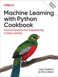 Machine Learning with Python Cookbook : 2nd Edition - Practical Solutions from Preprocessing to Deep Learning - Kyle Gallatin