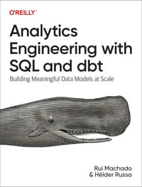 Analytics Engineering with SQL and dbt : Building Meaningful Data Models at Scale - Rui Pedro Machado