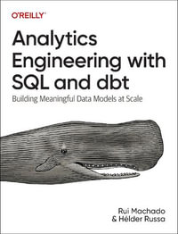 Analytics Engineering with SQL and Dbt : Building Meaningful Data Models at Scale - Rui Machado