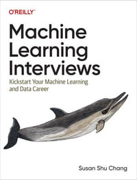 Machine Learning Interviews : Kickstart Your Machine Learning Career - Susan Shu Chang