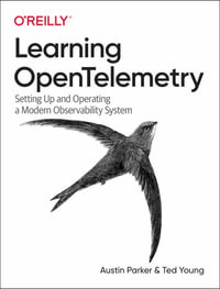 Learning Opentelemetry : Setting Up and Operating a Modern Observability System - Austin Parker