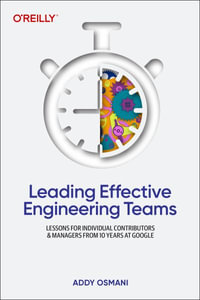 Leading Effective Engineering Teams : Lessons for Individual Contributors and Managers from 10 Years at Google - Addy Osmani