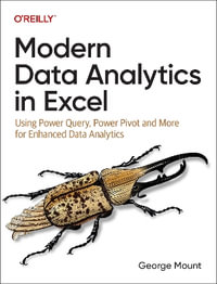 Modern Data Analytics in Excel : Using Power Query, Power Pivot and More for Enhanced Data Analytics - George Mount