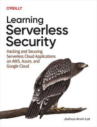 Learning Serverless Security : Hacking and Securing Serverless Cloud Applications on AWS, Azure, and Google Cloud - Joshua Arvin Lat
