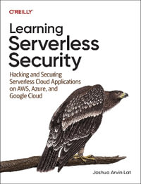 Learning Serverless Security : Hacking and Securing Serverless Cloud Applications on AWS, Azure, and GCP - Joshua Arvina Lat
