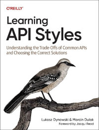 Learning API Styles : Understanding the Trade-Offs of Common APIs and Choosing the Correct Solutions - Lukasz Dynowski