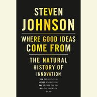 Where Good Ideas Come From : The Natural History of Innovation - Steven Johnson