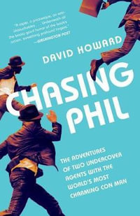 Chasing Phil : The Adventures of Two Undercover Agents with the World's Most Charming Con Man - David Howard