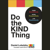 Do the KIND Thing : Think Boundlessly, Work Purposefully, Live Passionately - Daniel Lubetzky