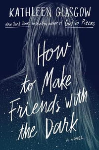 How to Make Friends with the Dark - Kathleen Glasgow