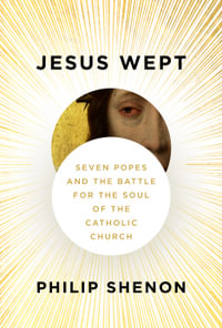 Jesus Wept : Seven Popes and the Battle for the Soul of the Catholic Church - Philip Shenon