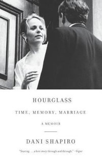 Hourglass : Time, Memory, Marriage - Dani Shapiro