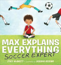 Max Explains Everything : Soccer Expert - Stacy McAnulty