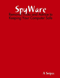SpyWare : Removal Tricks and Advice to Keeping Your Computer Safe - A Snipes