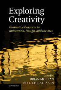 Exploring Creativity : Evaluative Practices in Innovation, Design, and the Arts - Brian Moeran