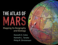 The Atlas of Mars : Mapping Its Geography and Geology - Kenneth S. Coles