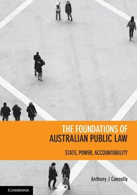 The Foundations of Australian Public Law : 1st Edition - State, Power, Accountability - Anthony J. Connolly