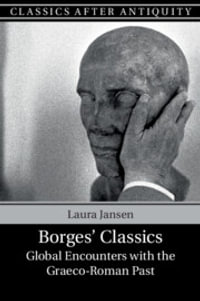 Borges' Classics : Global Encounters with the Graeco-Roman Past - Laura Jansen