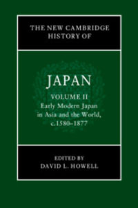 The New Cambridge History of Japan : Volume 2, Early Modern Japan in Asia and the World, c. 1580-1877 - David L. Howell