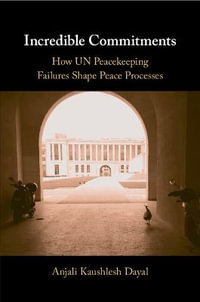 Incredible Commitments : How Un Peacekeeping Failures Shape Peace Processes - Anjali Kaushlesh Dayal