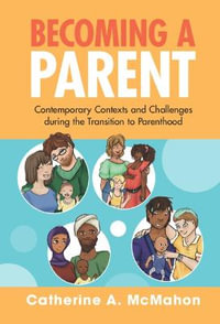 Becoming a Parent : Contemporary Contexts and Challenges During the Transition to Parenthood - Catherine McMahon