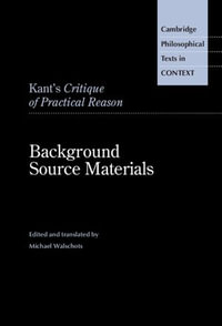 Kant's Critique of Practical Reason : Background Source Materials - Michael Walschots