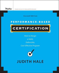 Performance-Based Certification : How to Design a Valid, Defensible, Cost-Effective Program - Judith Hale