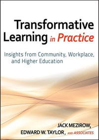 Transformative Learning in Practice : Insights from Community, Workplace, and Higher Education - Jack Mezirow