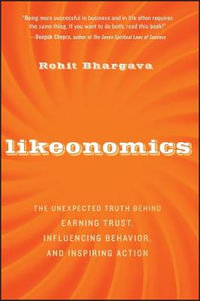 Likeonomics : The Unexpected Truth Behind Earning Trust, Influencing Behavior, and Inspiring Action - Rohit Bhargava