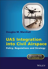 UAS Integration into Civil Airspace : Policy, Regulations and Strategy - Douglas M. Marshall