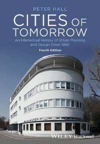 Cities of Tomorrow : An Intellectual History of Urban Planning and Design Since 1880 - Peter Hall