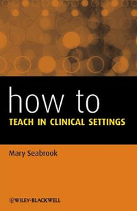 How to Teach in Clinical Settings : How To - Mary Seabrook