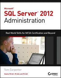 Microsoft SQL Server 2012 Administration : Real-World Skills for MCSA Certification and Beyond (Exams 70-461, 70-462, and 70-463) - Tom Carpenter