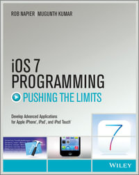 iOS 7 Programming Pushing the Limits : Develop Advance Applications for Apple iPhone, iPad, and iPod Touch - Rob Napier