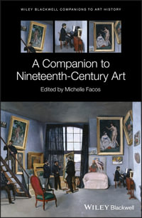 A Companion to Nineteenth-Century Art : Blackwell Companions to Art History - MIchelle Facos