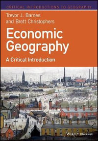 Economic Geography : A Critical Introduction - Trevor J. Barnes