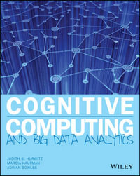 Cognitive Computing and Big Data Analytics : Implementing Big Data Machine Learning Solutions - Judith Hurwitz