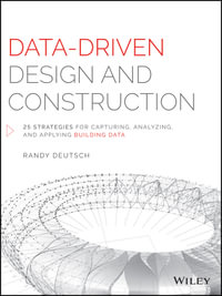 Data-Driven Design and Construction : 25 Strategies for Capturing, Analyzing and Applying Building Data - Randy Deutsch