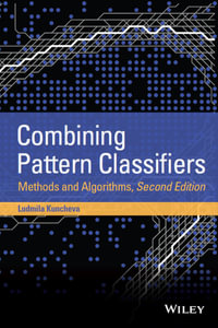 Combining Pattern Classifiers: Methods and Algorithms, 2nd Edition : Methods and Algorithms - Ludmila I. Kuncheva