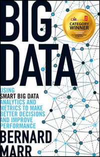 Big Data : Using SMART Big Data, Analytics and Metrics To Make Better Decisions and Improve Performance - Bernard Marr