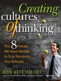 Creating Cultures of Thinking : The 8 Forces We Must Master to Truly Transform Our Schools - Ron Ritchhart