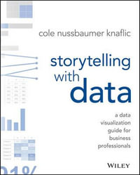 Storytelling with Data : 1st Edition - A Data Visualization Guide for Business Professionals - Cole Nussbaumer Knaflic