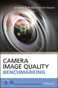 Camera Image Quality Benchmarking : The Wiley-IS &T Series in Imaging Science and Technology - Jonathan B. Phillips