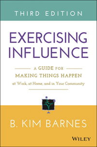 Exercising Influence : A Guide for Making Things Happen at Work, at Home, and in Your Community - B. Kim Barnes